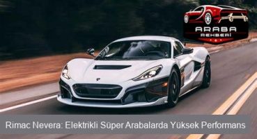 Rimac Nevera: Elektrikli Süper Arabalarda Yüksek Performans