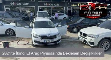2024’te İkinci El Araç Piyasasında Beklenen Değişiklikler