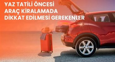 Araç Kiralama Sürecinde Dikkat Edilmesi Gerekenler