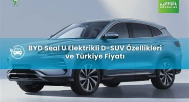 2025 BYD Seal U: Elektrikli SUV’da Uygun Fiyat ve Yüksek Donanım