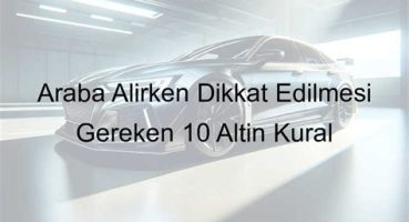 Otomobil Alırken Dikkat Edilmesi Gereken 10 Faktör